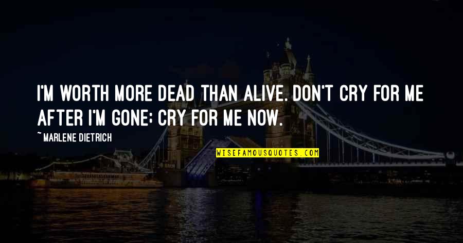 I'm Alive Quotes By Marlene Dietrich: I'm worth more dead than alive. Don't cry