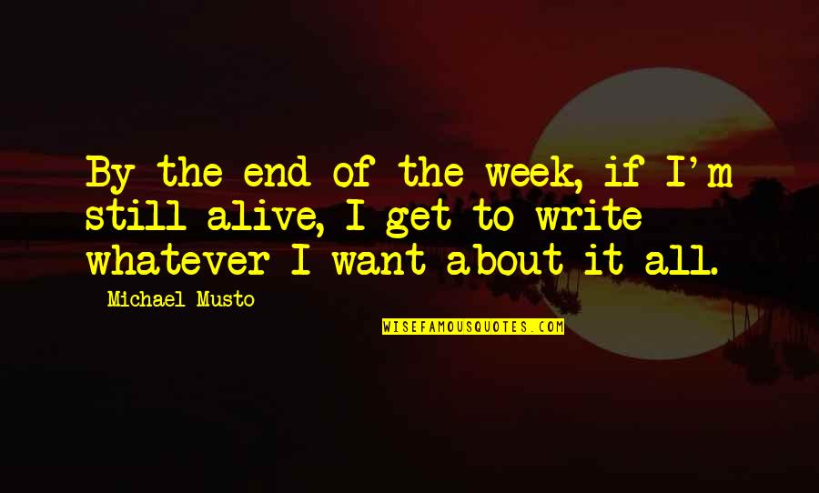 I'm Alive Quotes By Michael Musto: By the end of the week, if I'm I'm Alive Quotes By Michael Musto: By the end of the week, if I'm