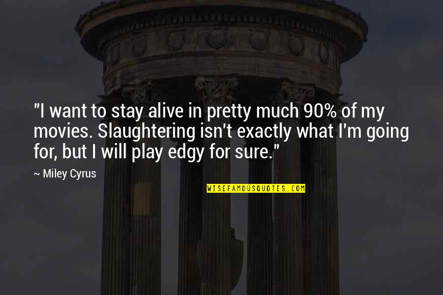 I'm Alive Quotes By Miley Cyrus: "I want to stay alive in pretty much I'm Alive Quotes By Miley Cyrus: "I want to stay alive in pretty much