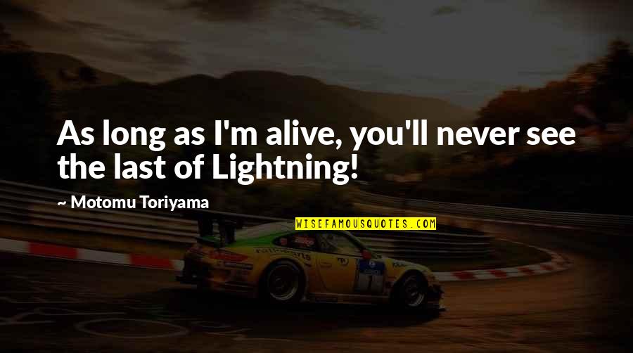 I'm Alive Quotes By Motomu Toriyama: As long as I'm alive, you'll never see I'm Alive Quotes By Motomu Toriyama: As long as I'm alive, you'll never see