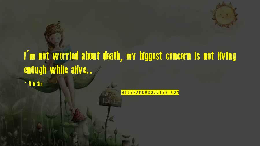 I'm Alive Quotes By R H Sin: i'm not worried about death, my biggest concern