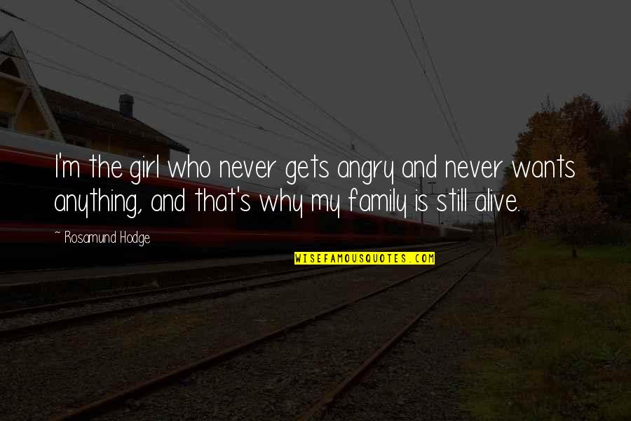I'm Alive Quotes By Rosamund Hodge: I'm the girl who never gets angry and I'm Alive Quotes By Rosamund Hodge: I'm the girl who never gets angry and
