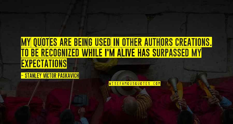 I'm Alive Quotes By Stanley Victor Paskavich: My quotes are being used in other authors I'm Alive Quotes By Stanley Victor Paskavich: My quotes are being used in other authors