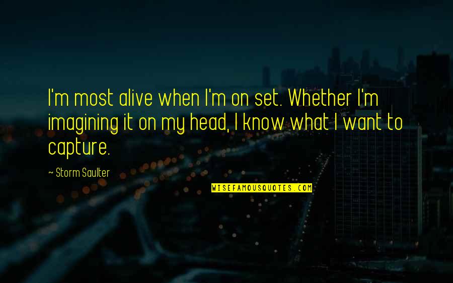 I'm Alive Quotes By Storm Saulter: I'm most alive when I'm on set. Whether I'm Alive Quotes By Storm Saulter: I'm most alive when I'm on set. Whether