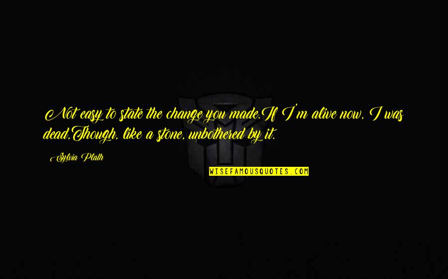 I'm Alive Quotes By Sylvia Plath: Not easy to state the change you made.If I'm Alive Quotes By Sylvia Plath: Not easy to state the change you made.If