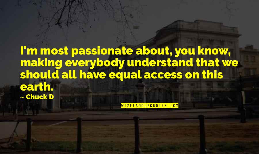 I'm All About You Quotes By Chuck D: I'm most passionate about, you know, making everybody I'm All About You Quotes By Chuck D: I'm most passionate about, you know, making everybody