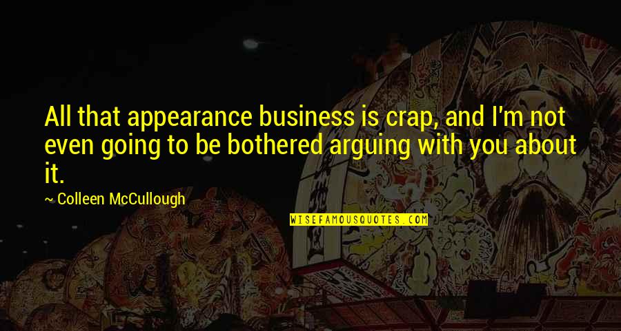 I'm All About You Quotes By Colleen McCullough: All that appearance business is crap, and I'm I'm All About You Quotes By Colleen McCullough: All that appearance business is crap, and I'm