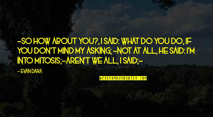 I'm All About You Quotes By Evan Dara: -So how about you?, I said: what do