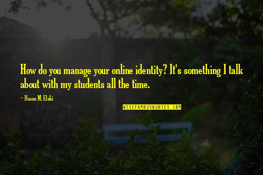 I'm All About You Quotes By Hasan M. Elahi: How do you manage your online identity? It's