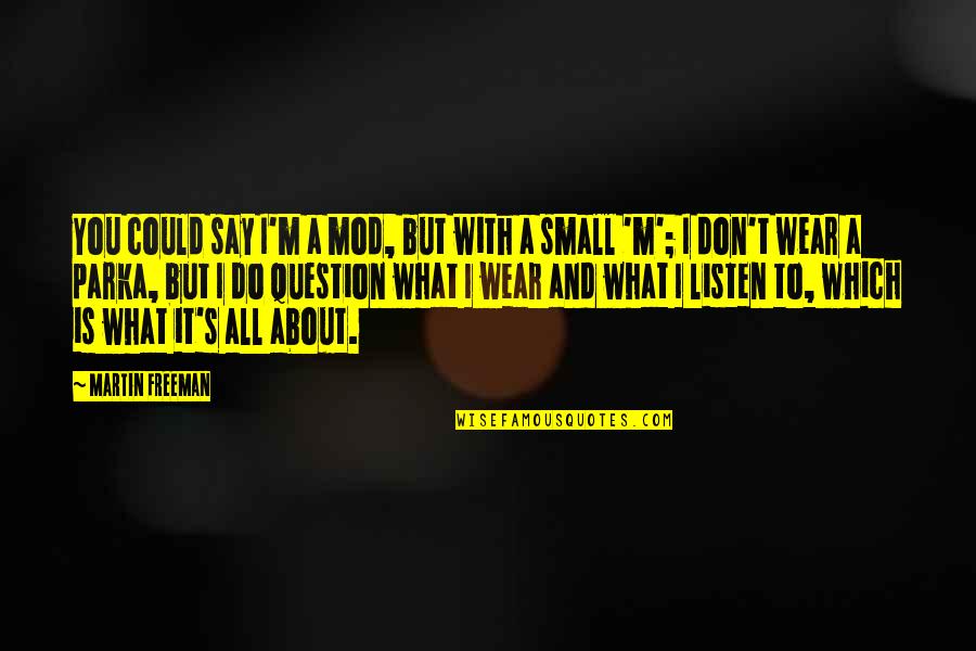 I'm All About You Quotes By Martin Freeman: You could say I'm a mod, but with I'm All About You Quotes By Martin Freeman: You could say I'm a mod, but with