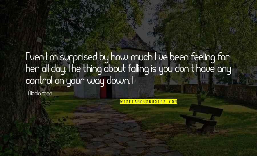 I'm All About You Quotes By Nicola Yoon: Even I'm surprised by how much I've been I'm All About You Quotes By Nicola Yoon: Even I'm surprised by how much I've been