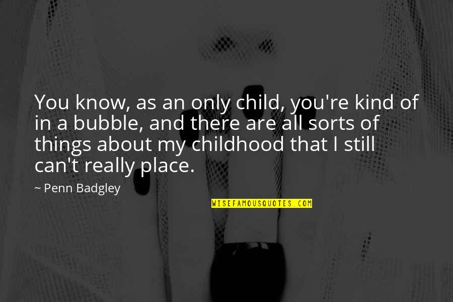 I'm All About You Quotes By Penn Badgley: You know, as an only child, you're kind