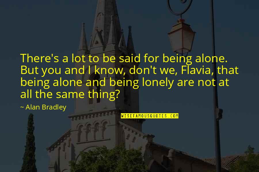 I'm All Alone Quotes By Alan Bradley: There's a lot to be said for being