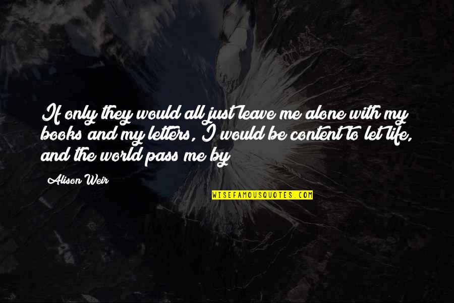I'm All Alone Quotes By Alison Weir: If only they would all just leave me