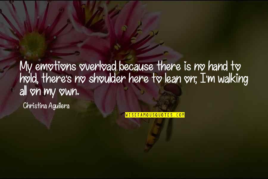 I'm All Alone Quotes By Christina Aguilera: My emotions overload because there is no hand