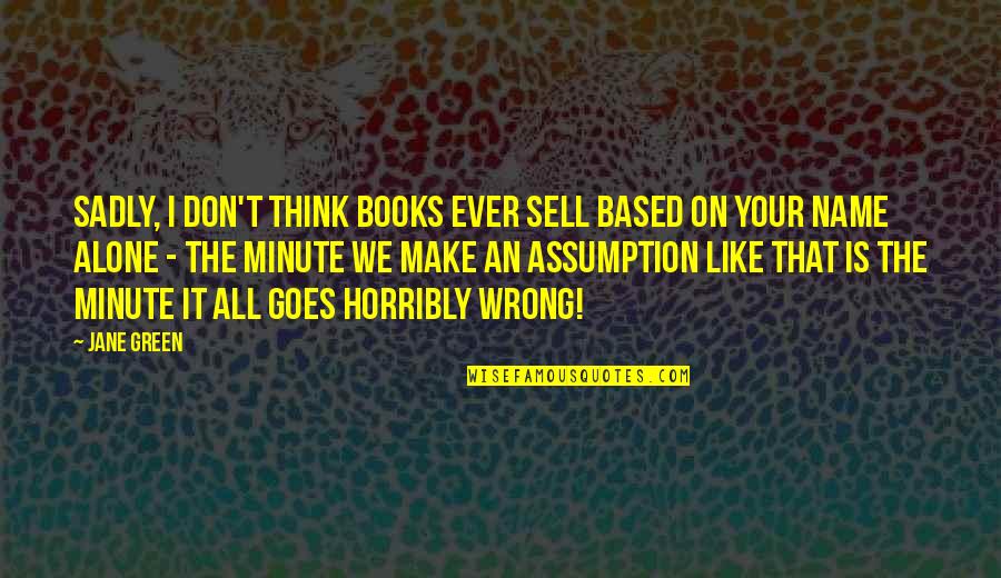 I'm All Alone Quotes By Jane Green: Sadly, I don't think books ever sell based