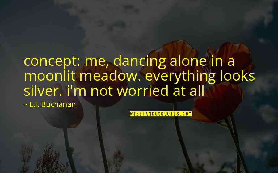 I'm All Alone Quotes By L.J. Buchanan: concept: me, dancing alone in a moonlit meadow.