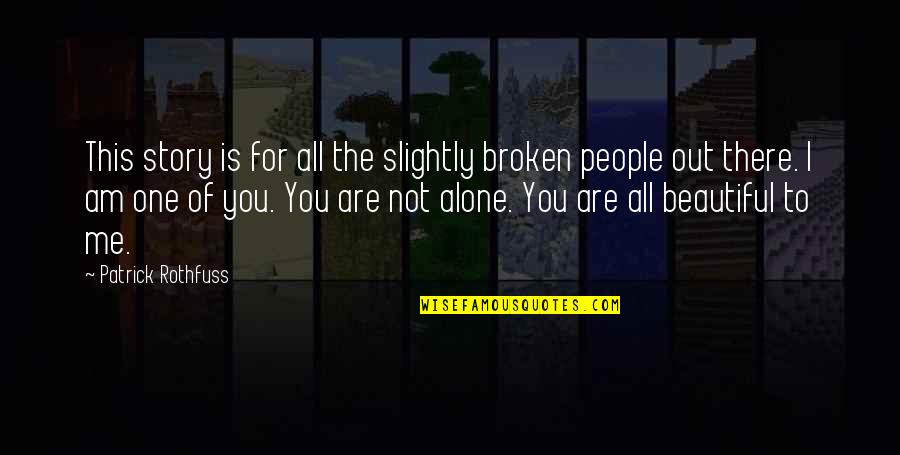 I'm All Alone Quotes By Patrick Rothfuss: This story is for all the slightly broken