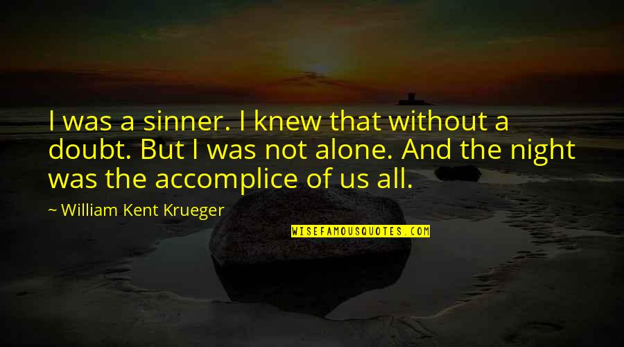 I'm All Alone Quotes By William Kent Krueger: I was a sinner. I knew that without