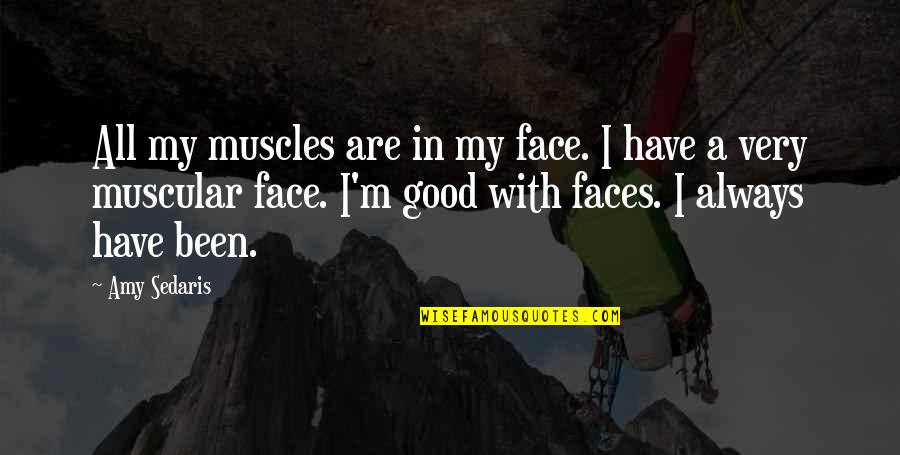 I'm All Good Quotes By Amy Sedaris: All my muscles are in my face. I