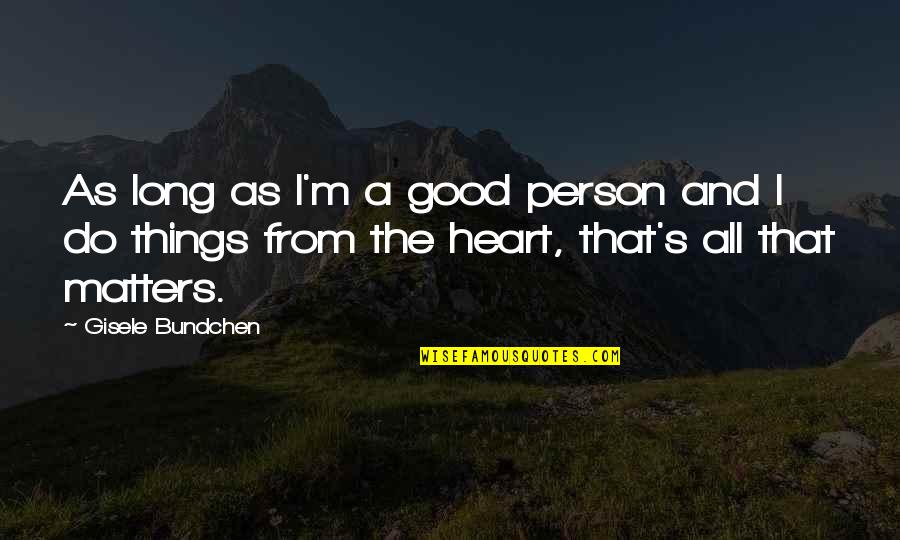 I'm All Good Quotes By Gisele Bundchen: As long as I'm a good person and