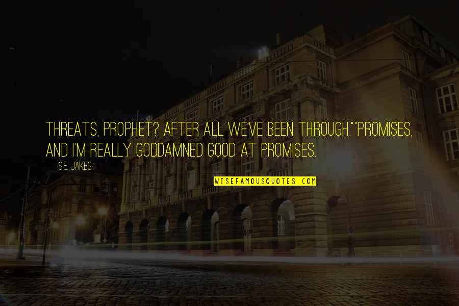 I'm All Good Quotes By S.E. Jakes: Threats, Prophet? After all we've been through.""Promises. And