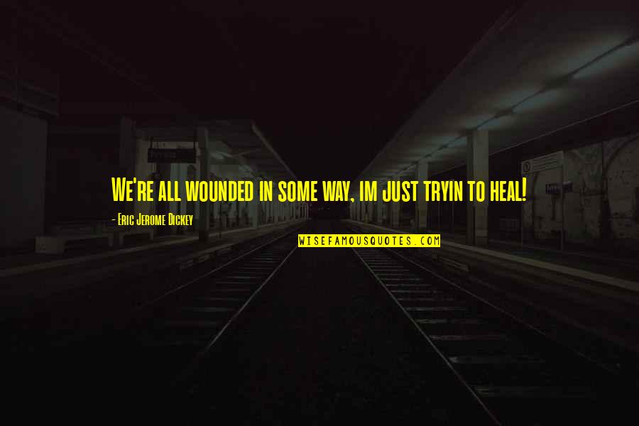 Im All In Quotes By Eric Jerome Dickey: We're all wounded in some way, im just