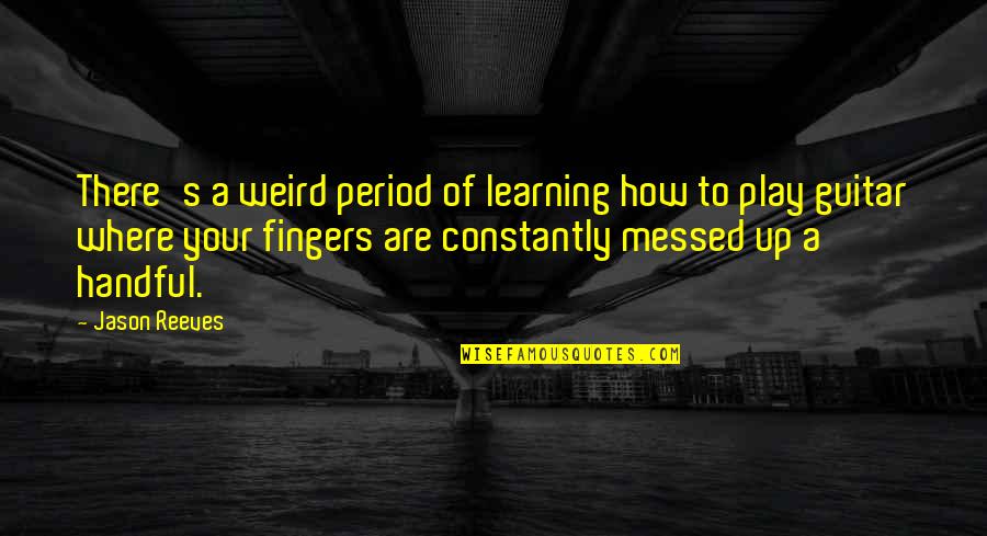 I'm All Messed Up Quotes By Jason Reeves: There's a weird period of learning how to