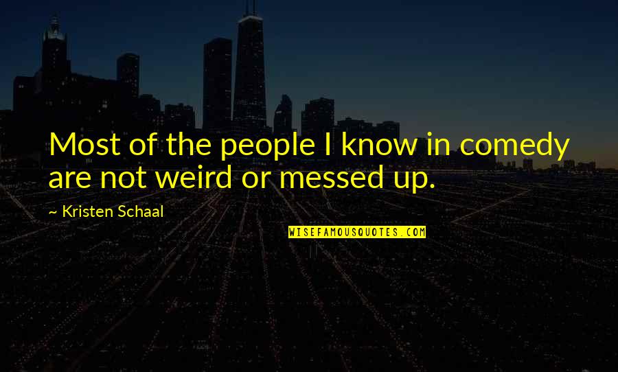 I'm All Messed Up Quotes By Kristen Schaal: Most of the people I know in comedy