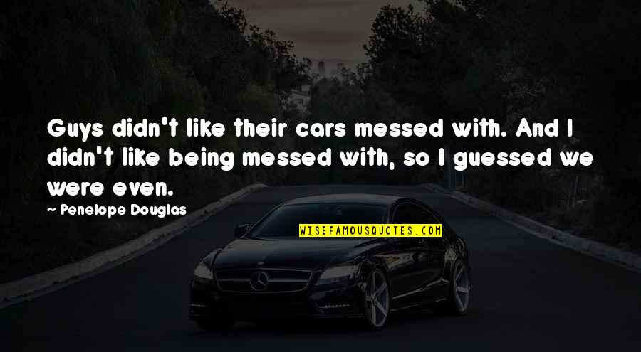 I'm All Messed Up Quotes By Penelope Douglas: Guys didn't like their cars messed with. And