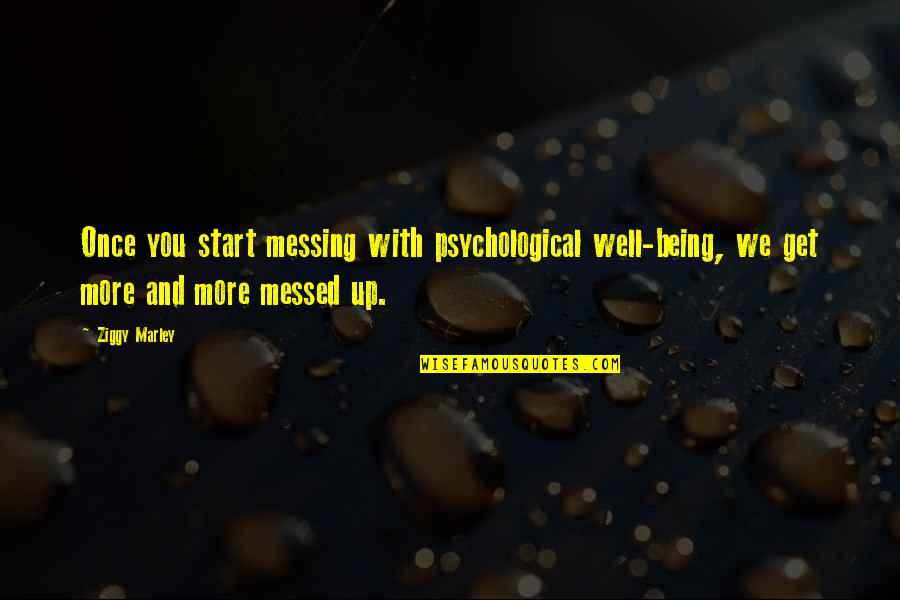 I'm All Messed Up Quotes By Ziggy Marley: Once you start messing with psychological well-being, we