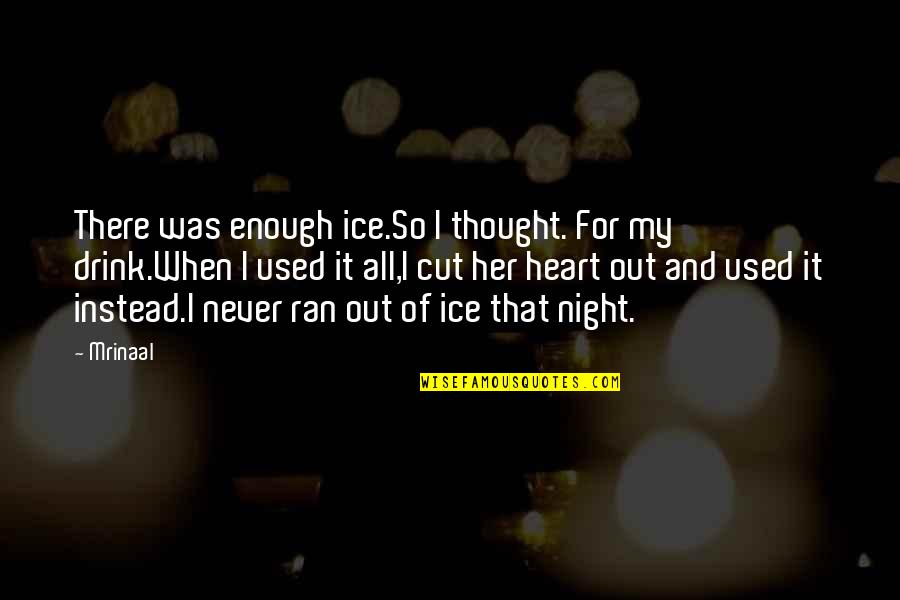 I'm All Out Of Love Quotes By Mrinaal: There was enough ice.So I thought. For my