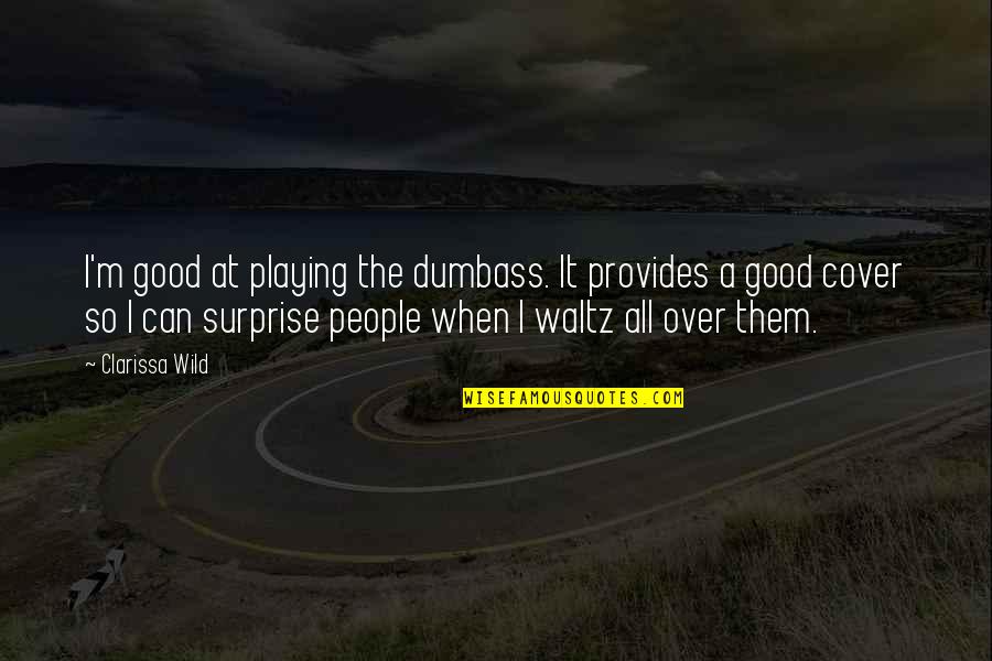 I'm All Over It Quotes By Clarissa Wild: I'm good at playing the dumbass. It provides