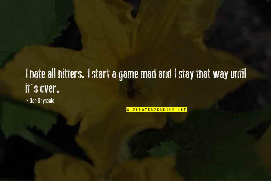 I'm All Over It Quotes By Don Drysdale: I hate all hitters. I start a game