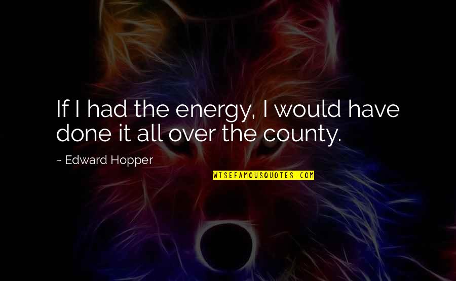 I'm All Over It Quotes By Edward Hopper: If I had the energy, I would have