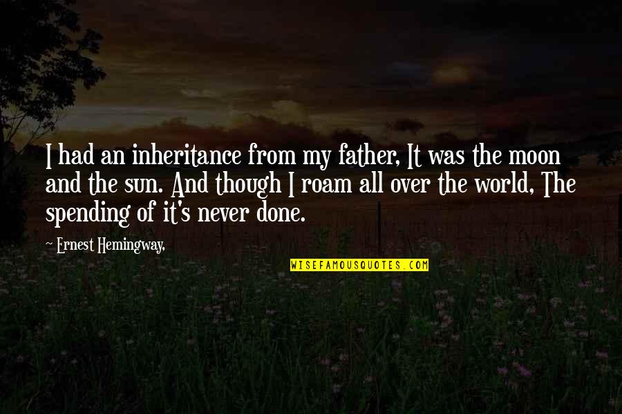 I'm All Over It Quotes By Ernest Hemingway,: I had an inheritance from my father, It