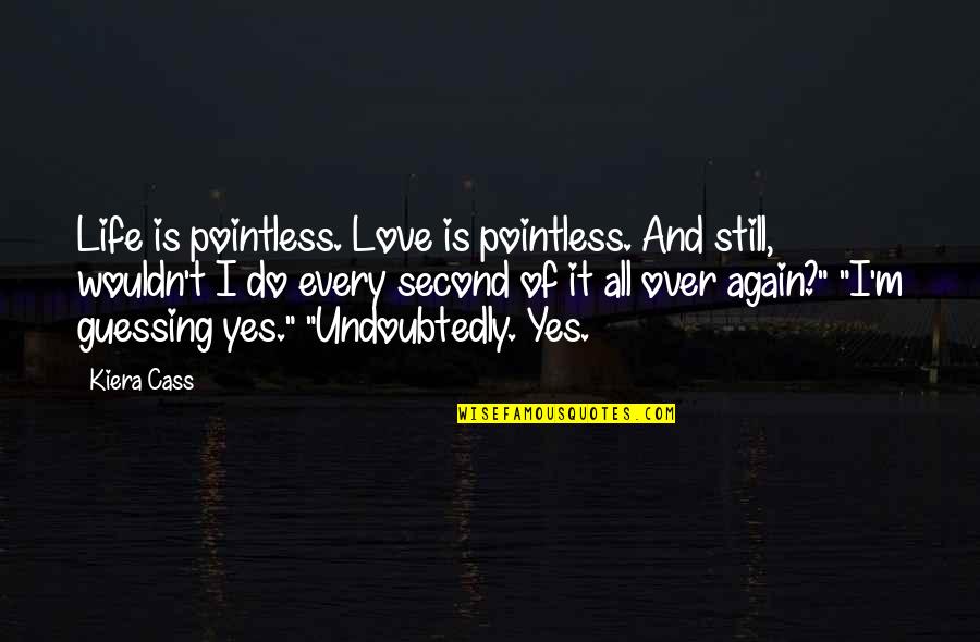 I'm All Over It Quotes By Kiera Cass: Life is pointless. Love is pointless. And still,