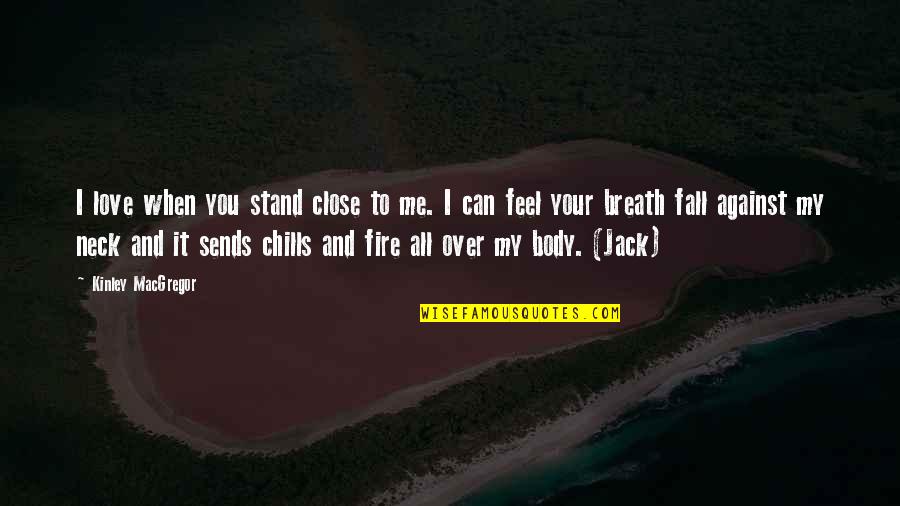 I'm All Over It Quotes By Kinley MacGregor: I love when you stand close to me.