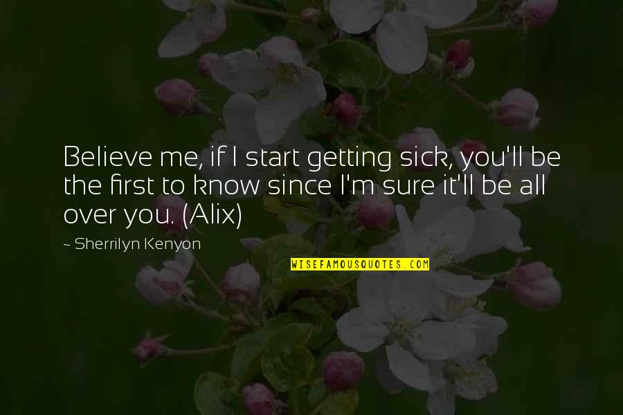 I'm All Over It Quotes By Sherrilyn Kenyon: Believe me, if I start getting sick, you'll