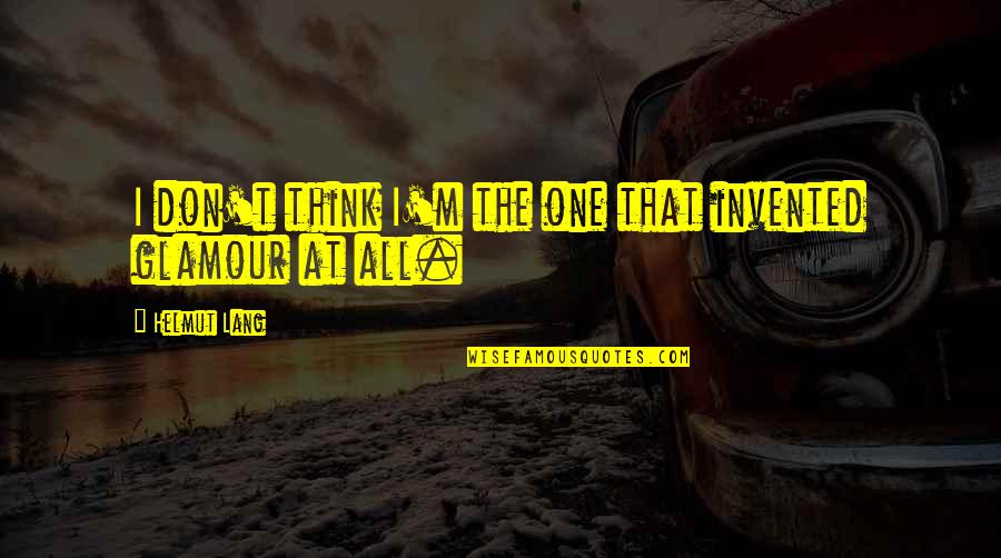 I'm All That Quotes By Helmut Lang: I don't think I'm the one that invented