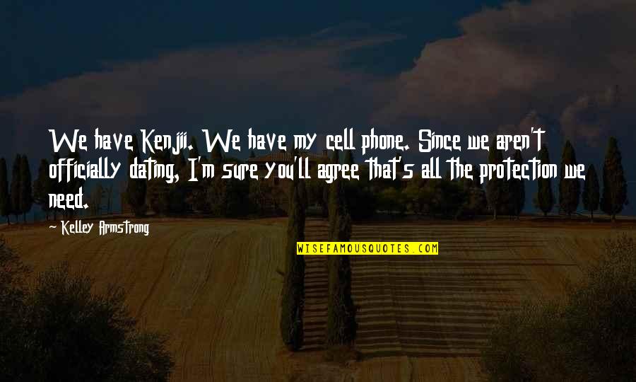 I'm All That Quotes By Kelley Armstrong: We have Kenjii. We have my cell phone.