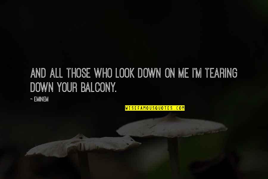 I'm All Your Quotes By Eminem: And all those who look down on me