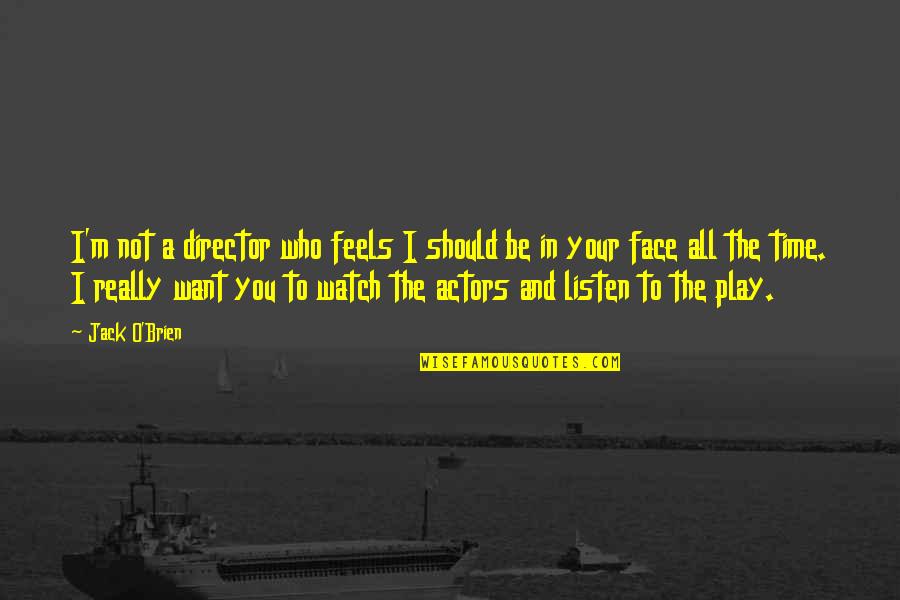 I'm All Your Quotes By Jack O'Brien: I'm not a director who feels I should