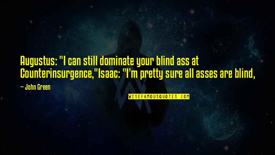 I'm All Your Quotes By John Green: Augustus: "I can still dominate your blind ass