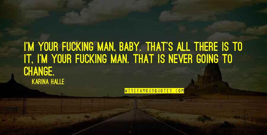 I'm All Your Quotes By Karina Halle: I'm your fucking man, baby. That's all there I'm All Your Quotes By Karina Halle: I'm your fucking man, baby. That's all there