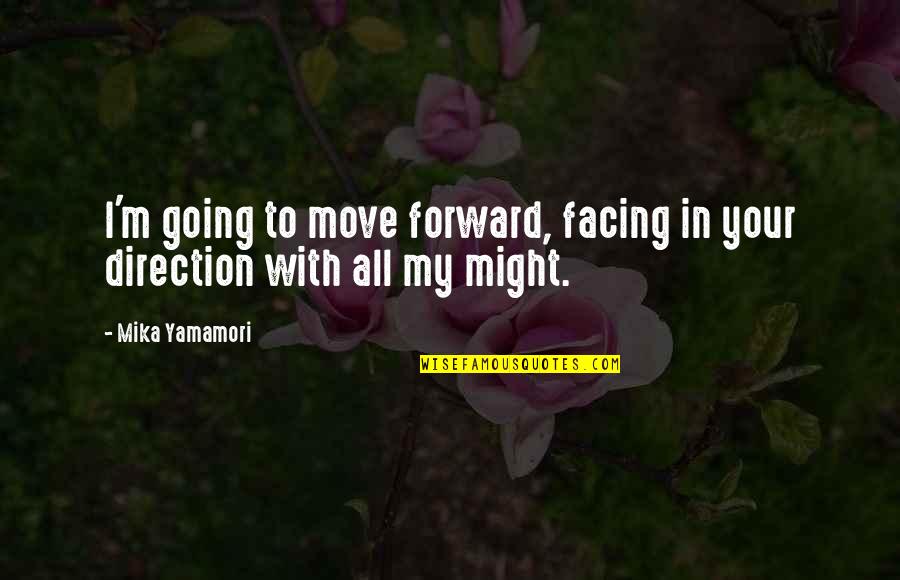 I'm All Your Quotes By Mika Yamamori: I'm going to move forward, facing in your