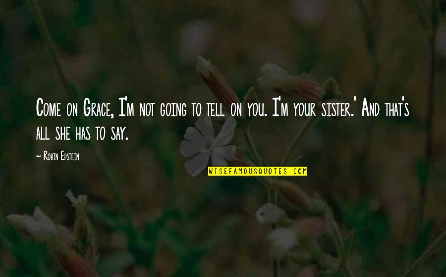 I'm All Your Quotes By Robin Epstein: Come on Grace, I'm not going to tell