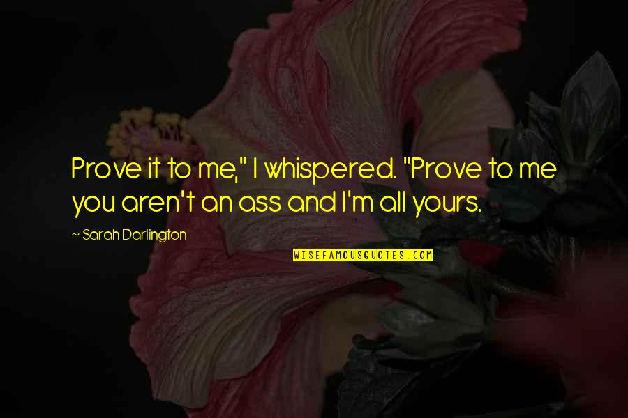 I'm All Yours Quotes By Sarah Darlington: Prove it to me," I whispered. "Prove to