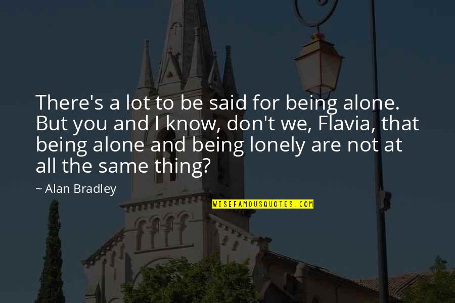 I'm Alone And Lonely Quotes By Alan Bradley: There's a lot to be said for being