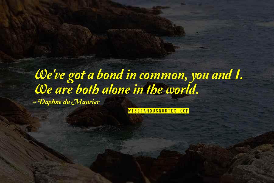 I'm Alone And Lonely Quotes By Daphne Du Maurier: We've got a bond in common, you and
